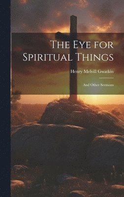 Henry Melvill 1844-1916 Gwatkin, Henry Melvill Gwatkin - Eye for Spiritual Things, Inbunden
