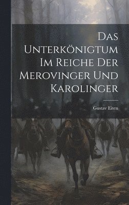 Unterkönigtum im Reiche der Merovinger und Karolinger 1