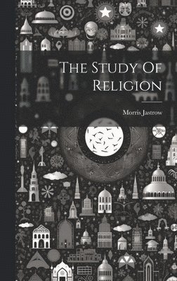 Morris Jastrow - Study Of Religion, Inbunden