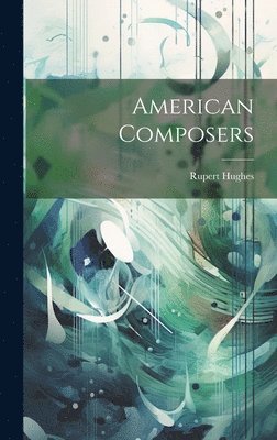 Rupert Hughes - American Composers, Inbunden