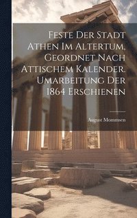 bokomslag Feste der Stadt Athen im Altertum, Geordnet nach Attischem Kalender. Umarbeitung der 1864 Erschienen
