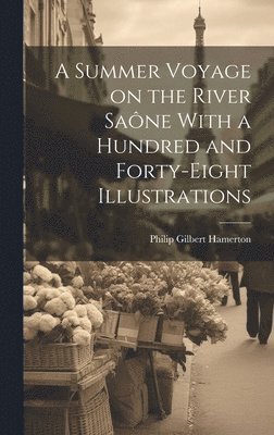 bokomslag Summer Voyage on the River Saône With a Hundred and Forty-Eight Illustrations