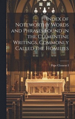 bokomslag Index of Noteworthy Words and Phrases Found in the Clementine Writings, Commonly Called the Homilies