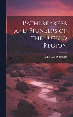 bokomslag Pathbreakers and Pioneers of the Pueblo Region