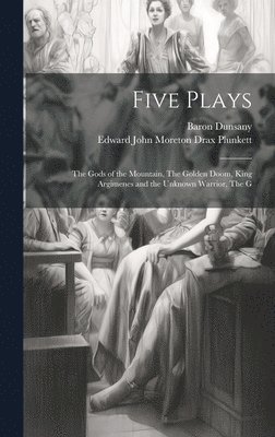 Edward John Moreton Drax Plunkett, Baron Dunsany - Five Plays, Inbunden
