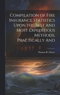 bokomslag Compilation of Fire Insurance Statistics Upon the Best And Most Expeditious Methods, Practically And