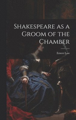 Ernest Law - Shakespeare as a Groom of the Chamber, Inbunden