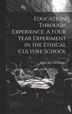 bokomslag Education Through Experience. A Four Year Experiment in the Ethical Culture School