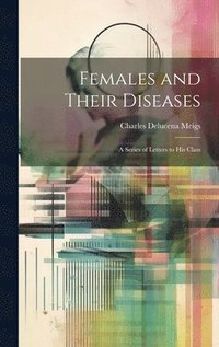 bokomslag Females and Their Diseases; A Series of Letters to His Class