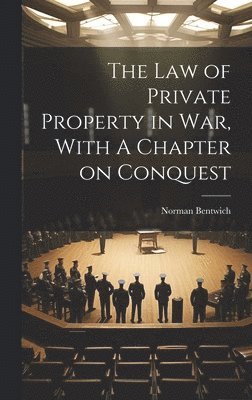 bokomslag The Law of Private Property in War, With A Chapter on Conquest