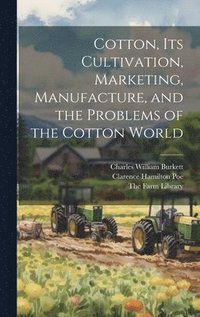 bokomslag Cotton, its Cultivation, Marketing, Manufacture, and the Problems of the Cotton World