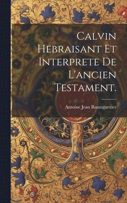 bokomslag Calvin Hebraisant Et Interprete De L'ancien Testament.