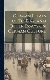 bokomslag German Ideals of To-day, and Other Essays on German Culture