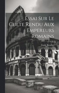 bokomslag Essai Sur le Culte Rendu Aux Empereurs Romains