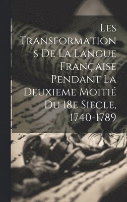 bokomslag Les Transformations de la Langue Franaise Pendant la Deuxieme Moiti du 18e Siecle, 1740-1789