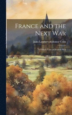 Jean-Lambert-Alphonse Colin - France and the Next War, Inbunden