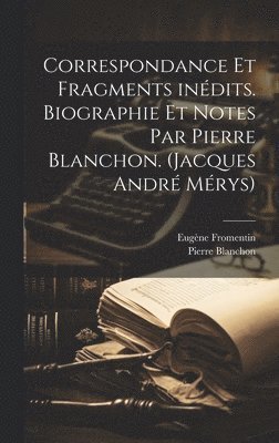 Eugène Fromentin, Pierre Blanchon - Correspondance et fragments inédits. Biographie et notes par Pierre Blanchon. (Jacques André Mérys), Inbunden