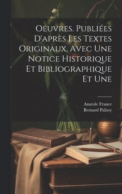 Anatole France, Bernard Palissy - Oeuvres. Publiées d'après les textes originaux, avec une notice historique et bibliographique et une, Inbunden