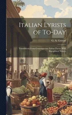 bokomslag Italian Lyrists of To-day; Translations From Contemporary Italian Poetry With Bigraphical Notices