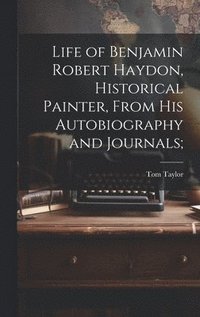bokomslag Life of Benjamin Robert Haydon, Historical Painter, From His Autobiography and Journals;