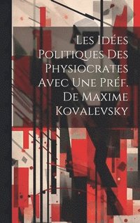 bokomslag Les Ides Politiques des Physiocrates Avec Une Prf. de Maxime Kovalevsky