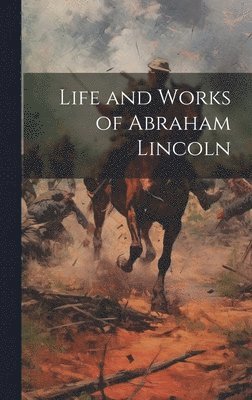 bokomslag Life and Works of Abraham Lincoln