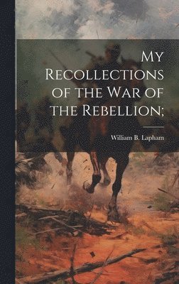 bokomslag My Recollections of the War of the Rebellion;