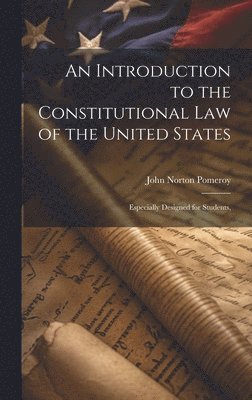 John Norton Pomeroy - Introduction to the Constitutional Law of the United States, Inbunden