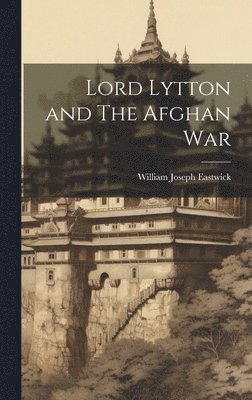 Lord Lytton and The Afghan War 1