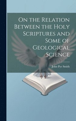 bokomslag On the Relation Between the Holy Scriptures and Some of Geological Science