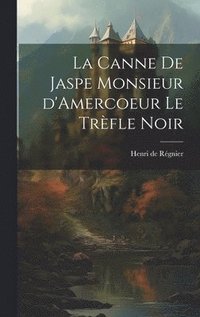 bokomslag La Canne de Jaspe Monsieur d'Amercoeur Le Trfle noir