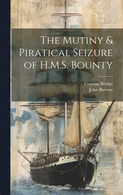John Barrow, Cyprian Bridge - Mutiny & Piratical Seizure of H.M.S. Bounty, Inbunden