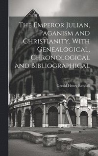 bokomslag The Emperor Julian, Paganism and Christianity, With Genealogical, Chronological and Bibliographical