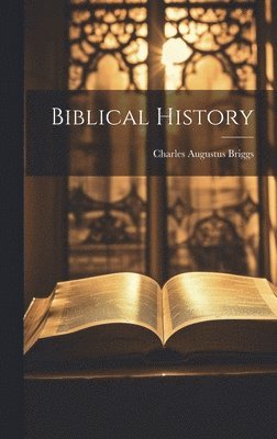 Charles Augustus Briggs - Biblical History, Inbunden
