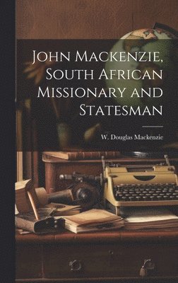 bokomslag John Mackenzie, South African Missionary and Statesman