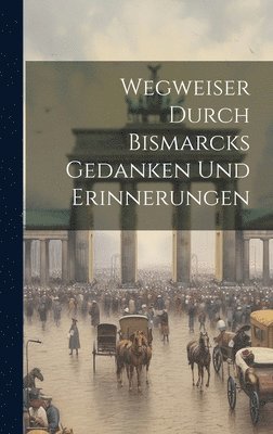 bokomslag Wegweiser Durch Bismarcks Gedanken und Erinnerungen