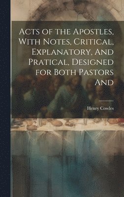 bokomslag Acts of the Apostles, With Notes, Critical, Explanatory, And Pratical, Designed for Both Pastors And