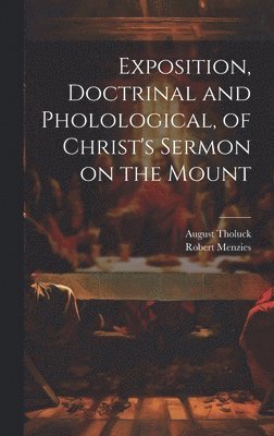 Robert Menzies, August Tholuck - Exposition, Doctrinal and Pholological, of Christ's Sermon on the Mount, Inbunden