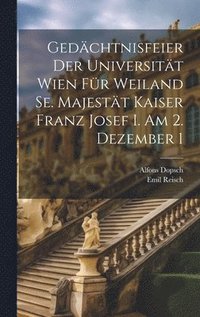 bokomslag Gedchtnisfeier der Universitt Wien fr Weiland Se. Majestt Kaiser Franz Josef I. am 2. Dezember 1