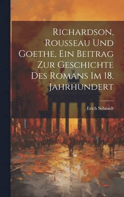 Richardson, Rousseau und Goethe, ein Beitrag zur Geschichte des Romans im 18. Jahrhundert 1