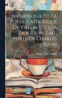 bokomslag Anthologie de la Posie catholique de Villon jusqu'a nos jours. Eau-forte de Charles Jouas