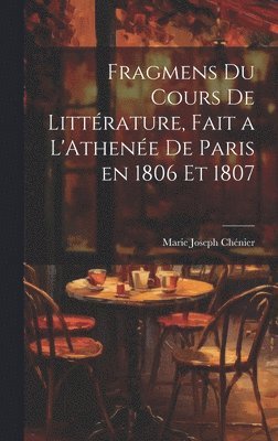 bokomslag Fragmens du Cours de Littrature, Fait a L'Athene de Paris en 1806 et 1807