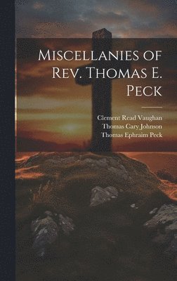 Miscellanies of Rev. Thomas E. Peck 1