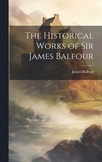 bokomslag The Historical Works of Sir James Balfour