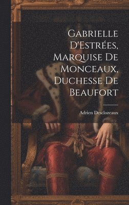 bokomslag Gabrielle D'Estres, Marquise de Monceaux, Duchesse de Beaufort