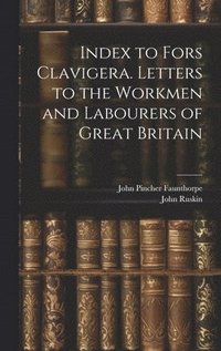 bokomslag Index to Fors Clavigera. Letters to the Workmen and Labourers of Great Britain