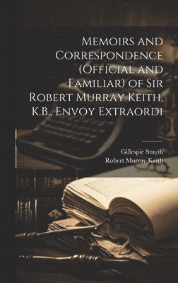 Memoirs and Correspondence (Official and Familiar) of Sir Robert Murray Keith, K.B., Envoy Extraordi 1