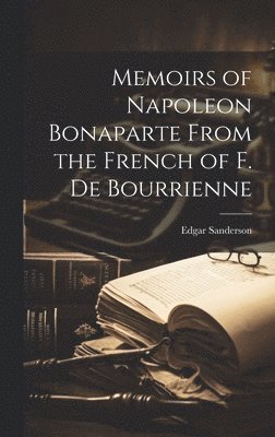 Edgar Sanderson - Memoirs of Napoleon Bonaparte From the French of F. de Bourrienne, Inbunden