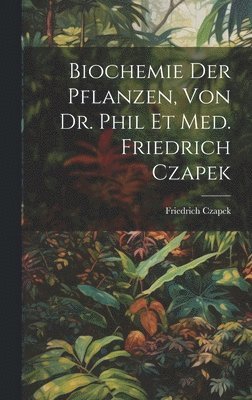bokomslag Biochemie der pflanzen, von dr. phil et med. Friedrich Czapek