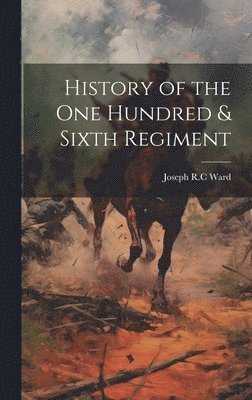 bokomslag History of the One Hundred & Sixth Regiment